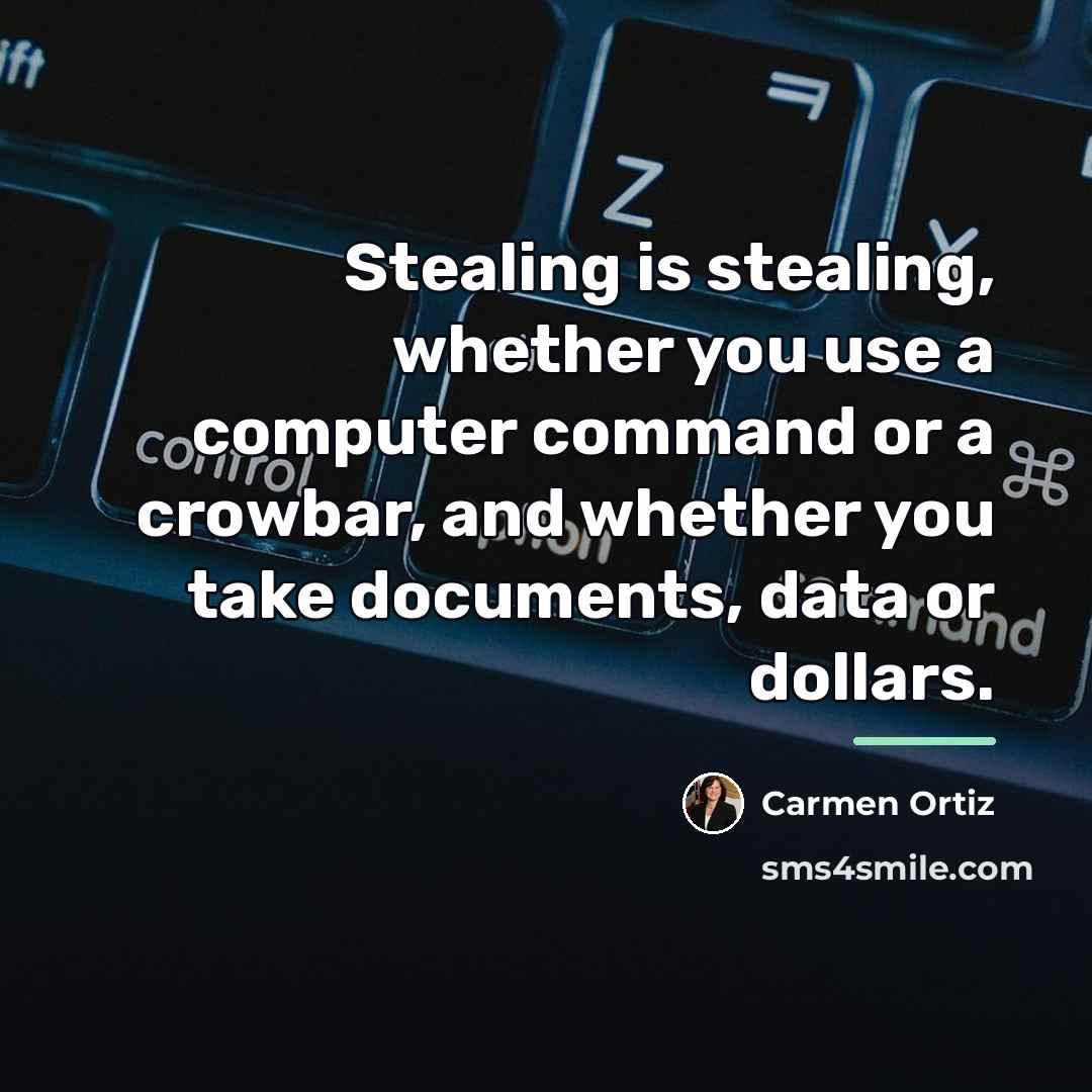 “Stealing is stealing, whether you use a computer command or…” quote by Carmen Ortiz