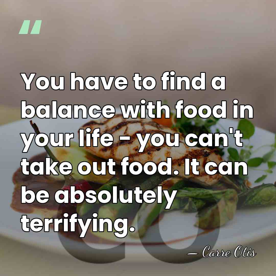 You have to find a balance with food in your life -&hellip; - Carre Otis