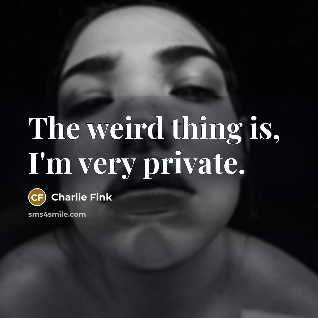 “The weird thing is, I'm very private.…” quote by Charlie Fink