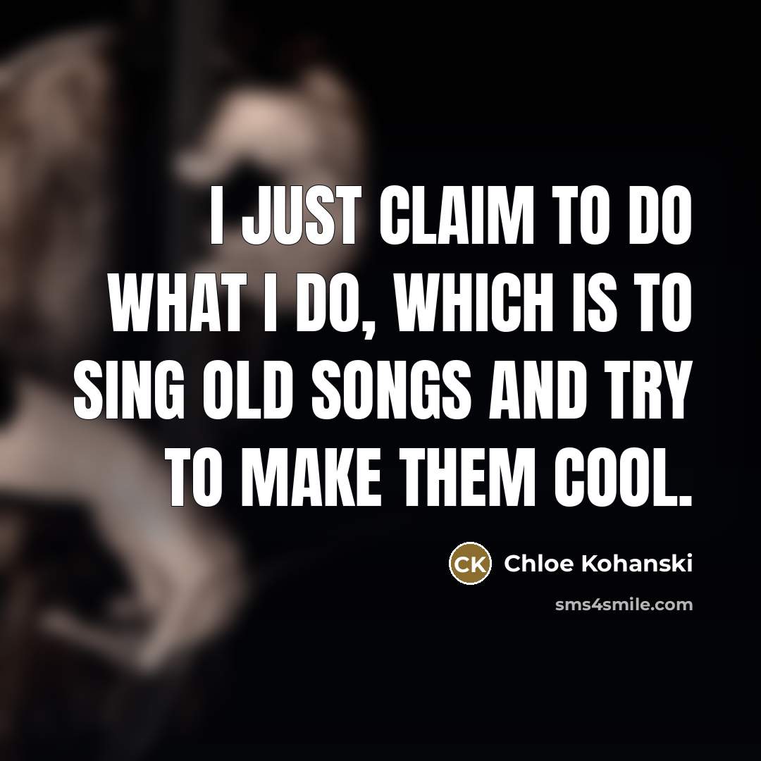 “I just claim to do what I do, which is…” quote by Chloe Kohanski