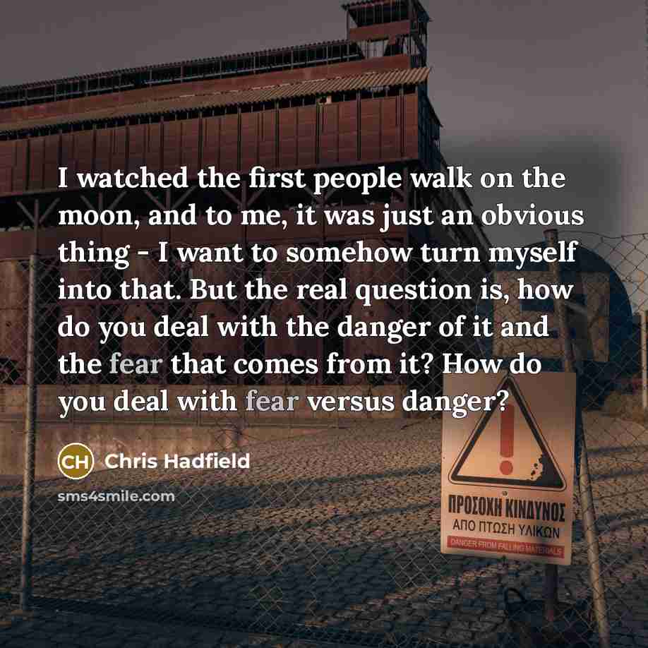 “I watched the first people walk on the moon, and…” quote by Chris Hadfield