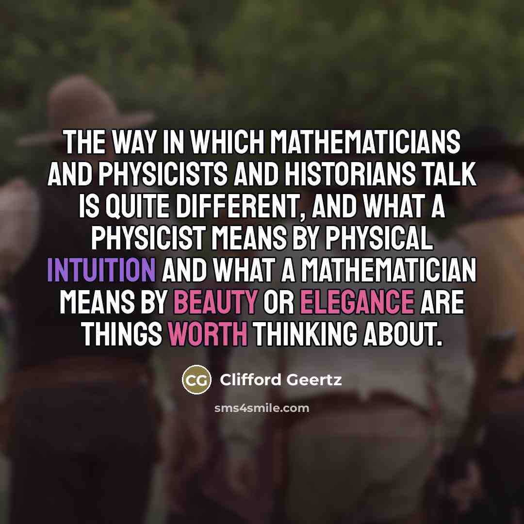 “The way in which mathematicians and physicists and historians talk…” quote by Clifford Geertz