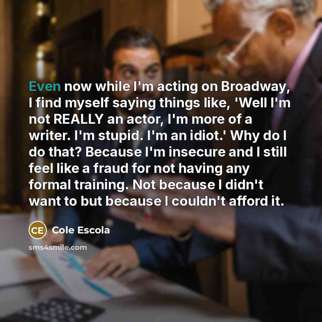 “Even now while I'm acting on Broadway, I find myself…” quote by Cole Escola