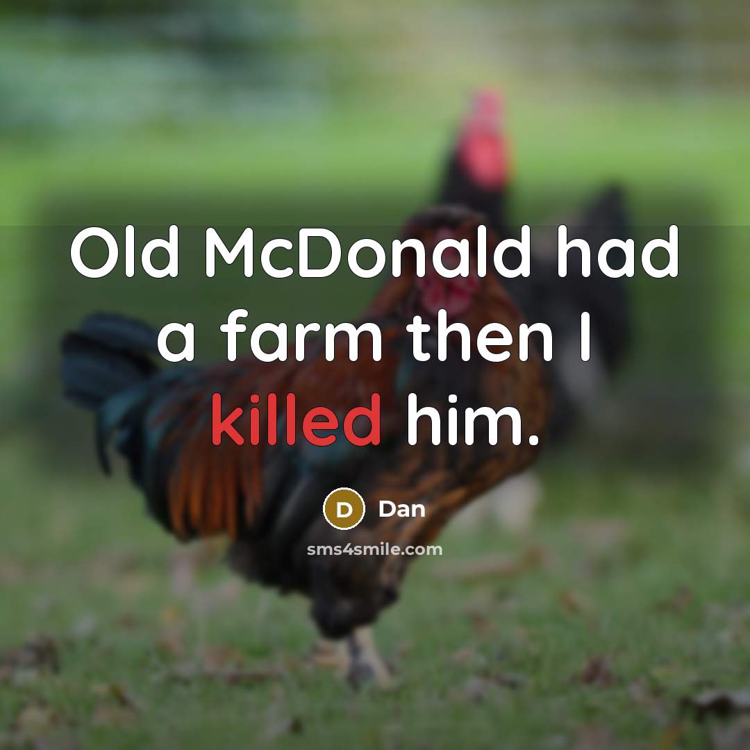 “Old McDonald had a farm then I killed him.” quote by Dan