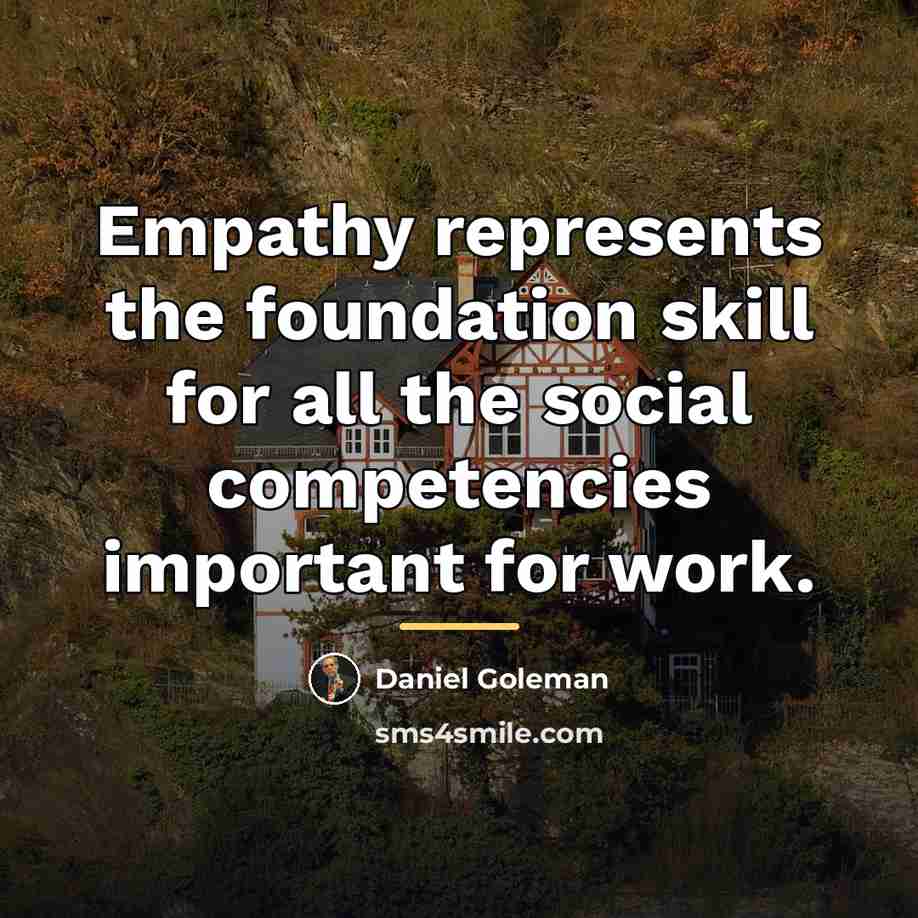 “Empathy represents the foundation skill for all the social competencies…” quote by Daniel Goleman