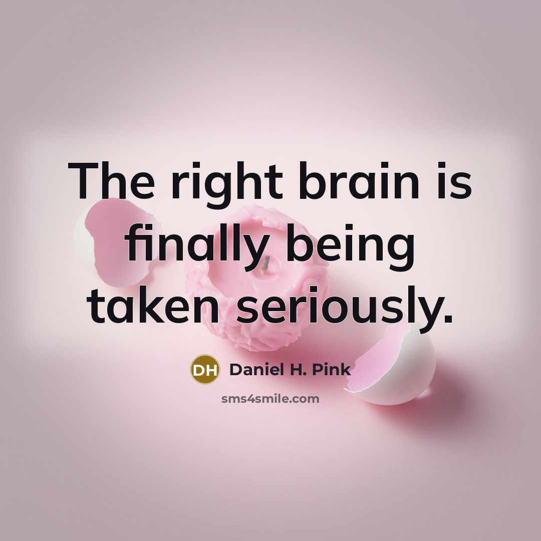 “The right brain is finally being taken seriously.…” quote by Daniel H. Pink