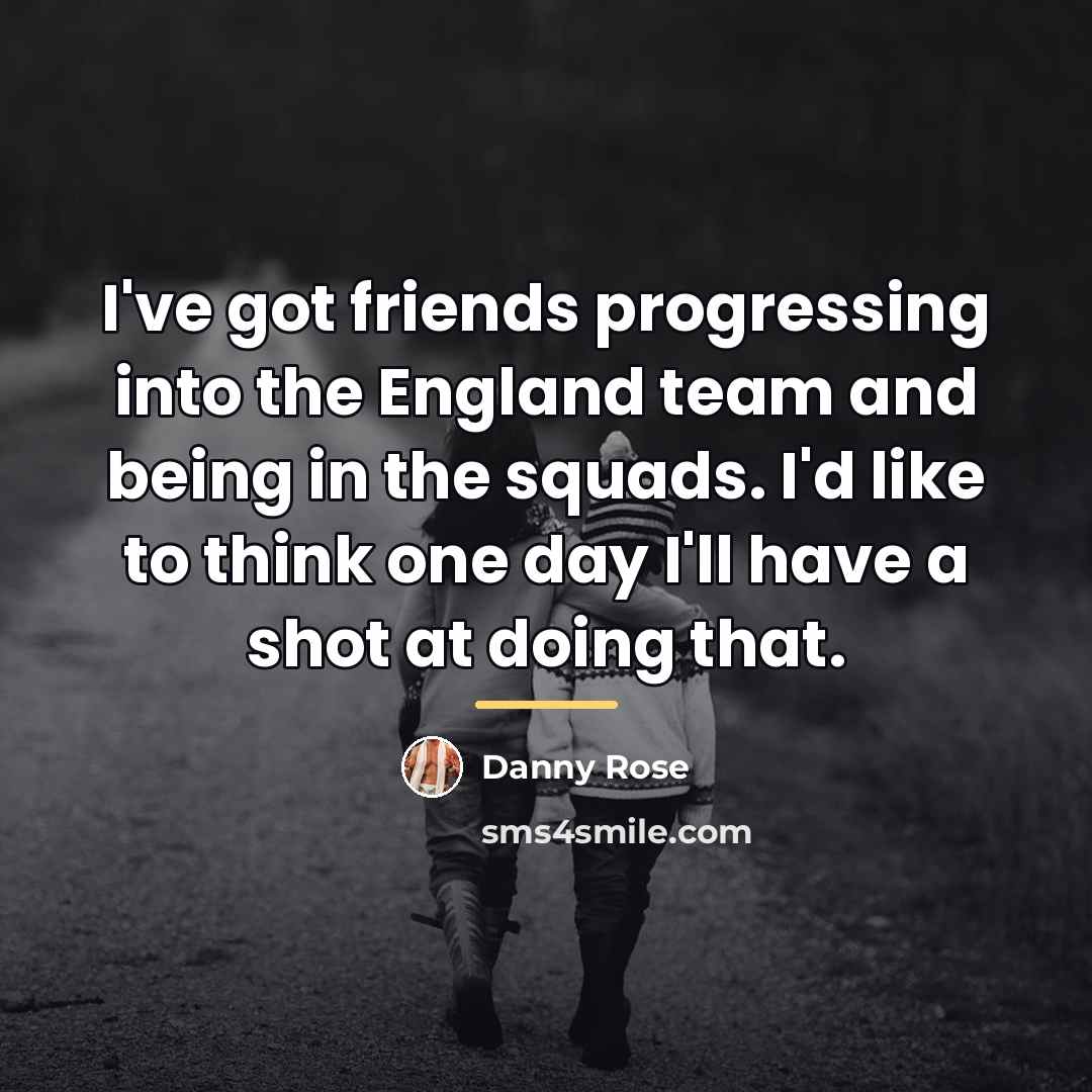 “I've got friends progressing into the England team and being…” quote by Danny Rose