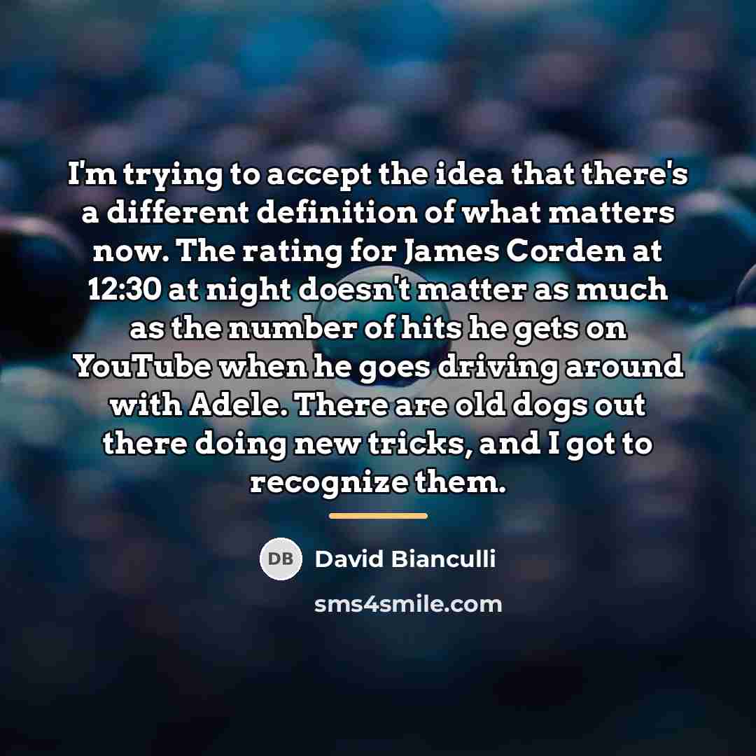 “I'm trying to accept the idea that there's a different…” quote by David Bianculli