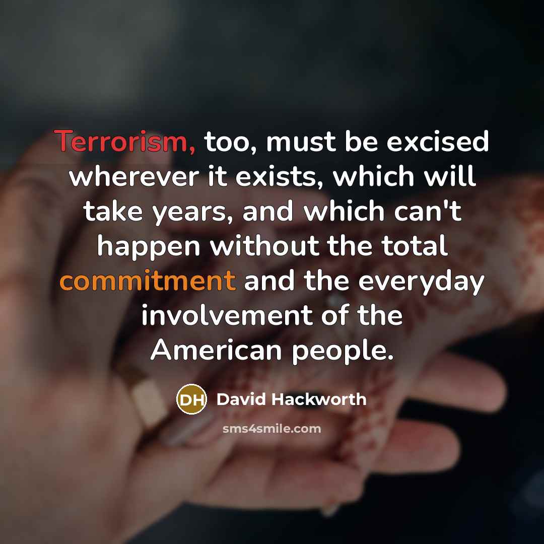 “Terrorism, too, must be excised wherever it exists, which will…” quote by David Hackworth