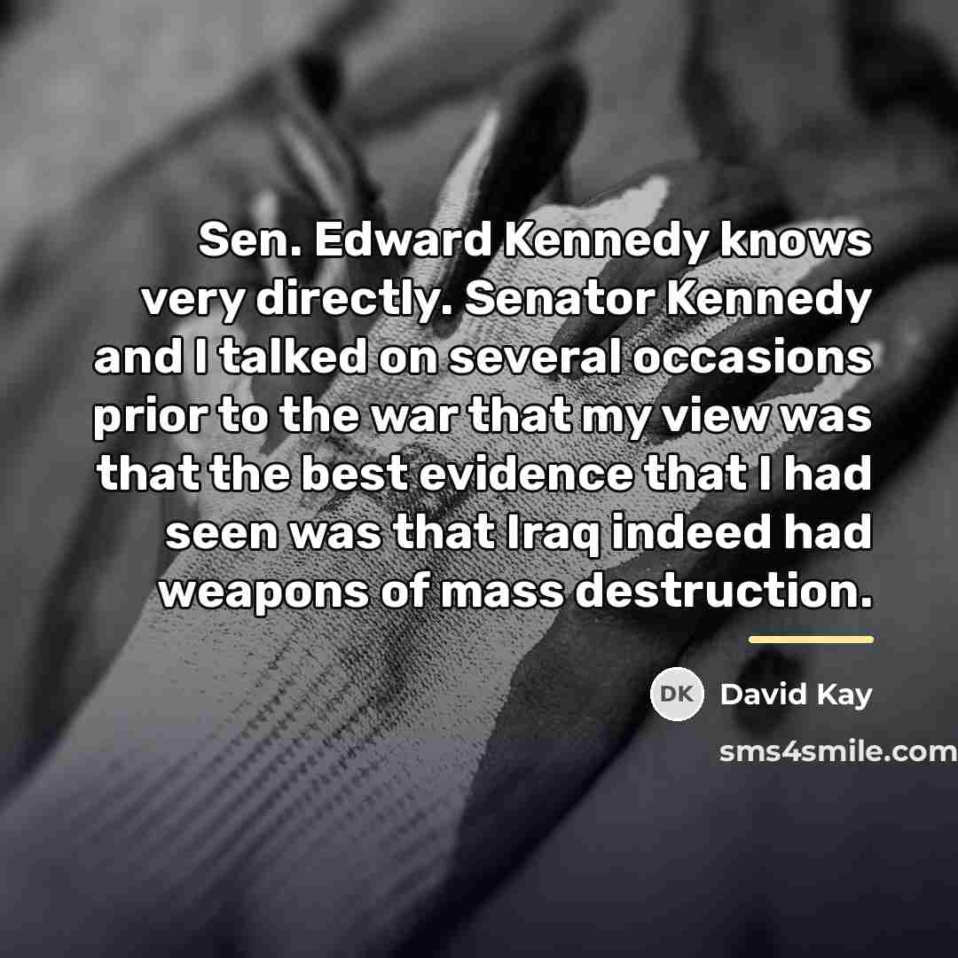 “Sen. Edward Kennedy knows very directly. Senator Kennedy and I…” quote by David Kay