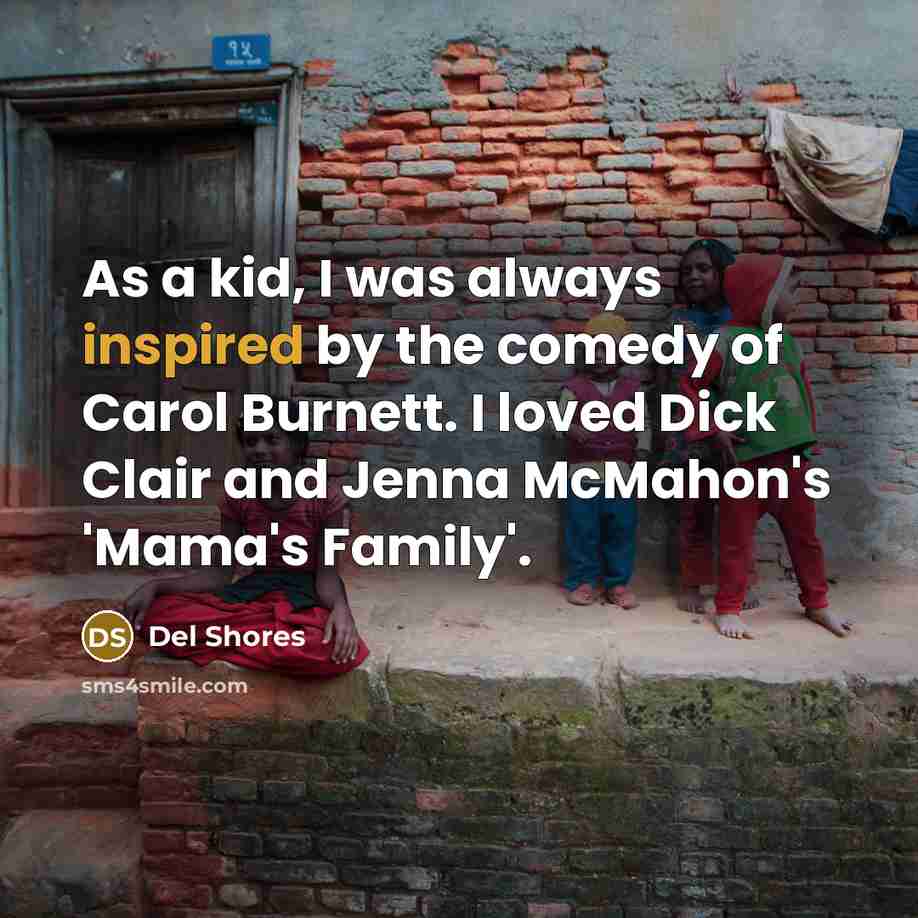 “As a kid, I was always inspired by the comedy…” quote by Del Shores