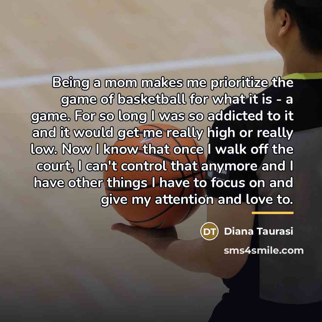 “Being a mom makes me prioritize the game of basketball…” quote by Diana Taurasi