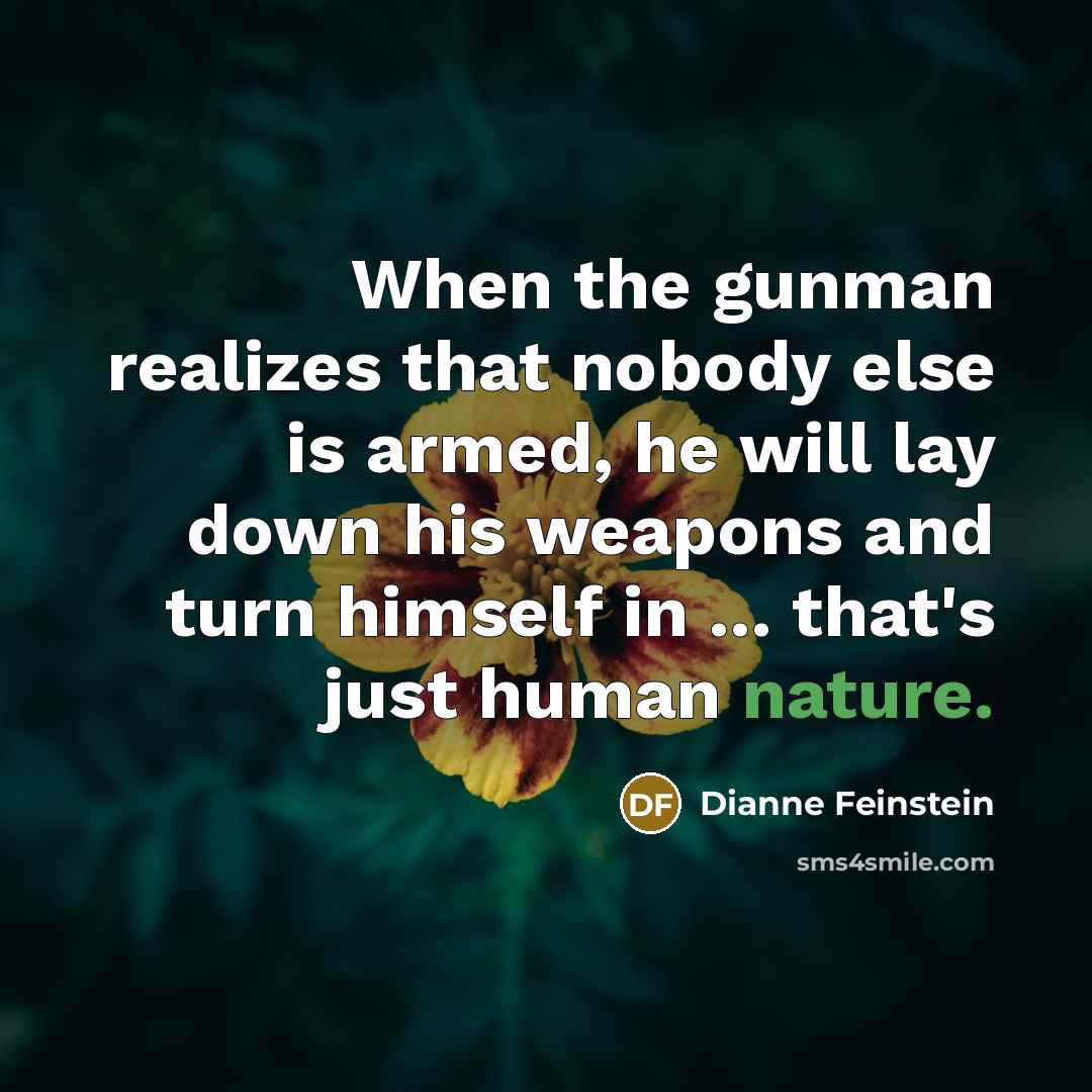 “When the gunman realizes that nobody else is armed, he…” quote by Dianne Feinstein