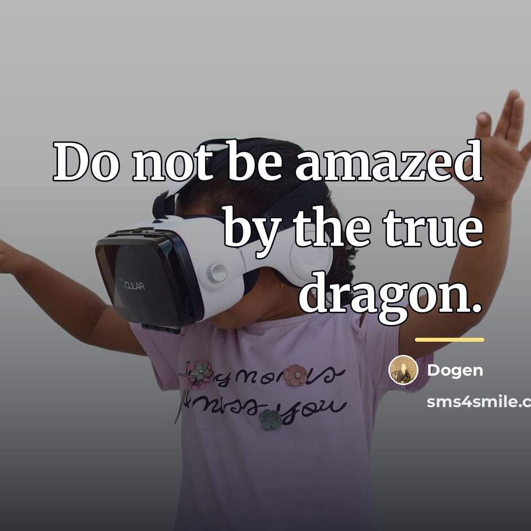 “Do not be amazed by the true dragon.…” quote by Dogen