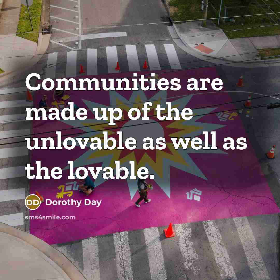“Communities are made up of the unlovable as well as…” quote by Dorothy Day