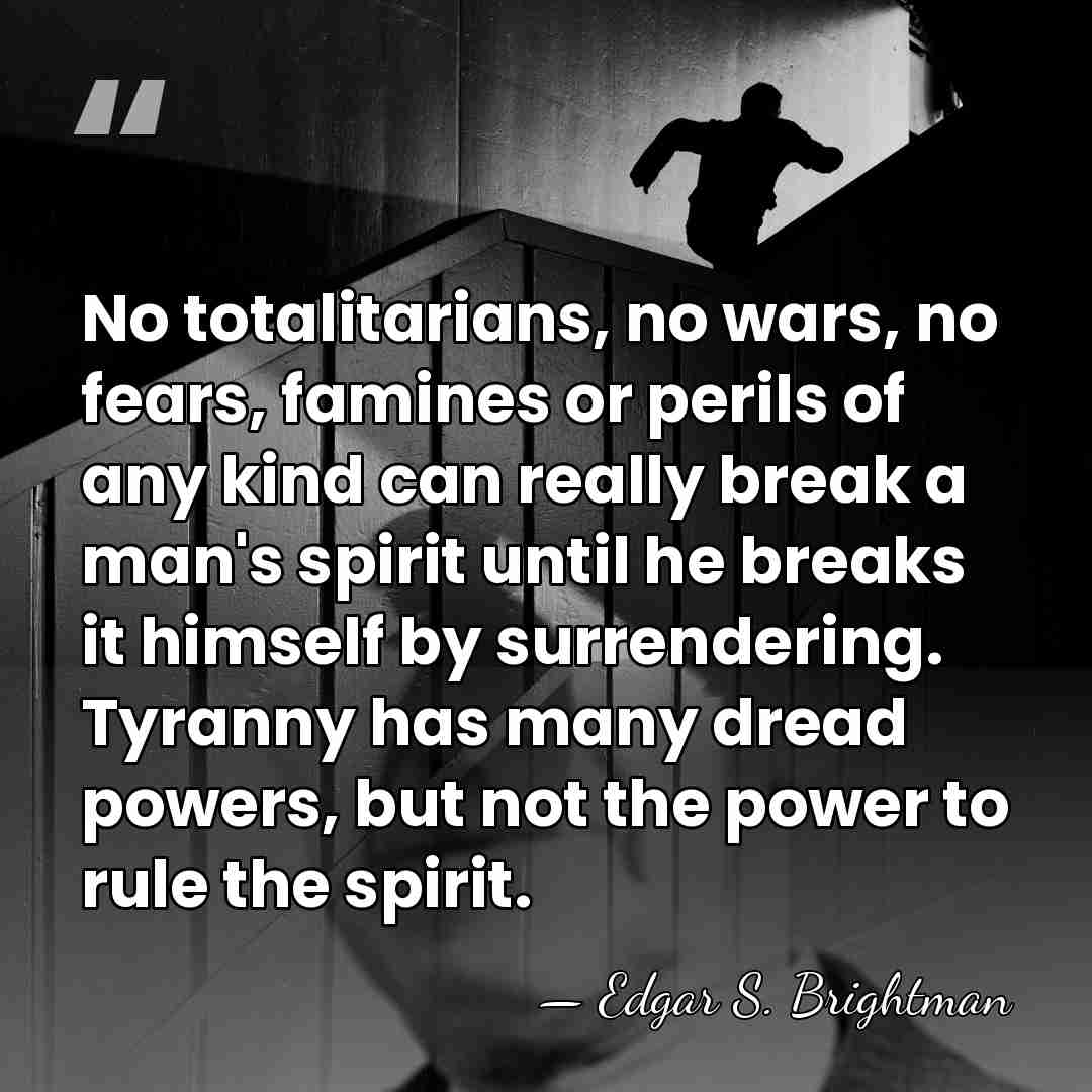 No totalitarians, no wars, no fears, famines or perils of any kind&hellip; - Edgar S. Brightman