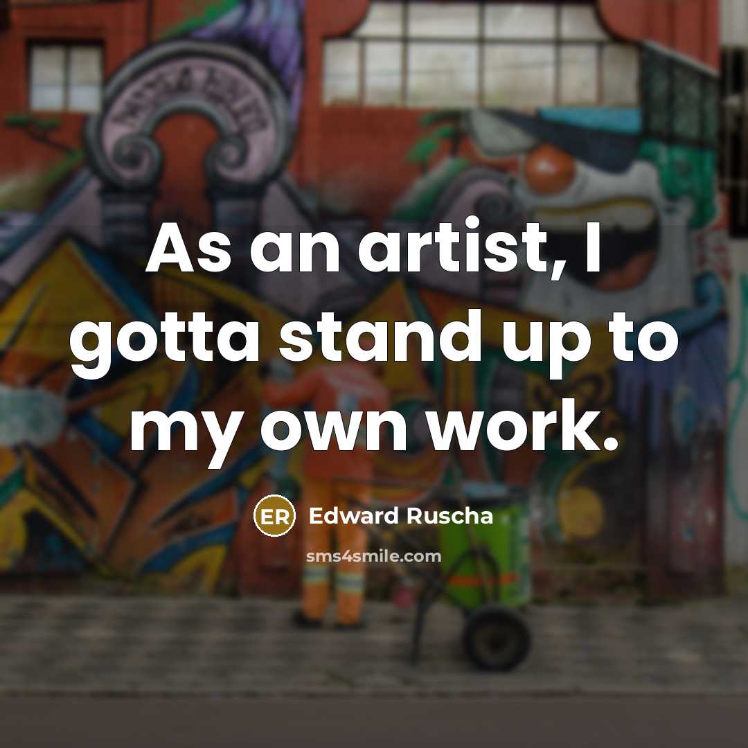 “As an artist, I gotta stand up to my own…” quote by Edward Ruscha
