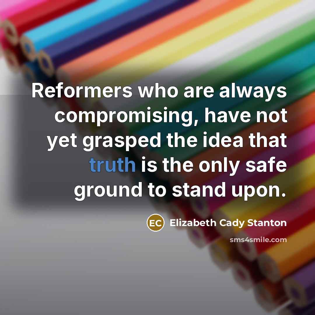 “Reformers who are always compromising, have not yet grasped the…” quote by Elizabeth Cady Stanton