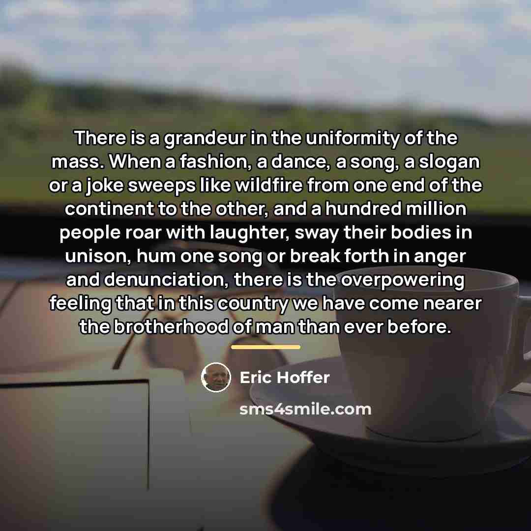 “There is a grandeur in the uniformity of the mass.…” quote by Eric Hoffer