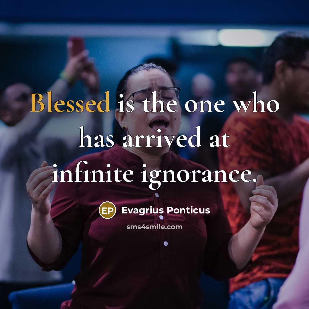 “Blessed is the one who has arrived at infinite ignorance.…” quote by Evagrius Ponticus