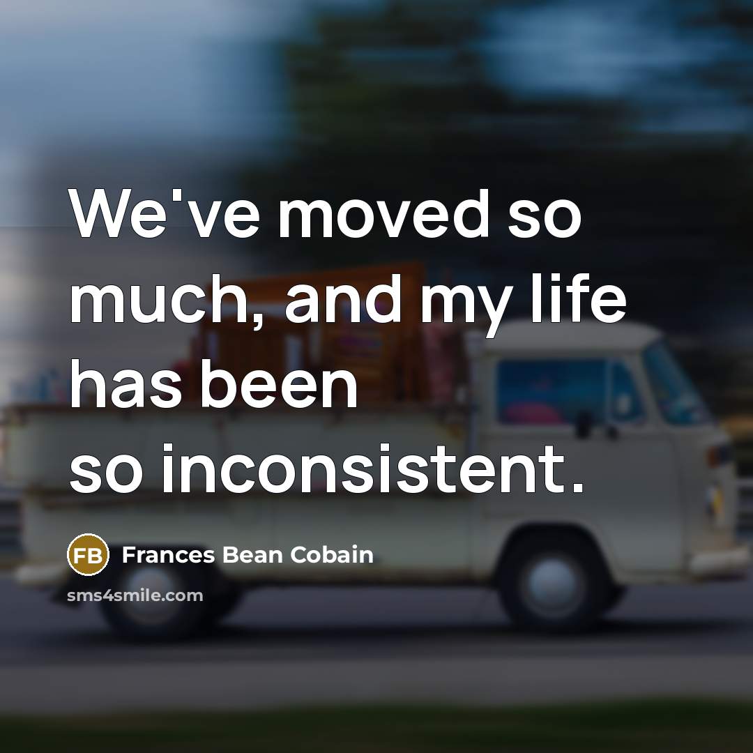 “We've moved so much, and my life has been so…” quote by Frances Bean Cobain