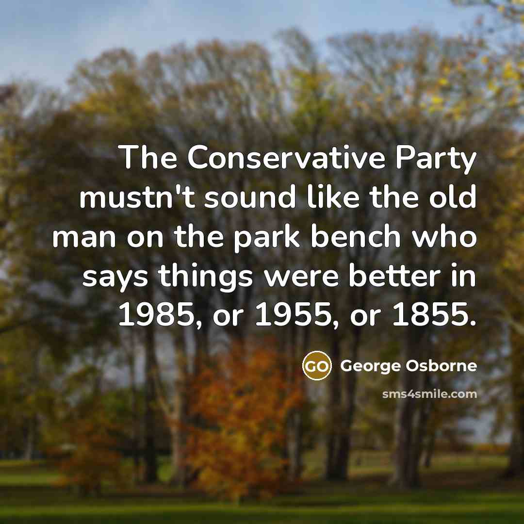 “The Conservative Party mustn't sound like the old man on…” quote by George Osborne
