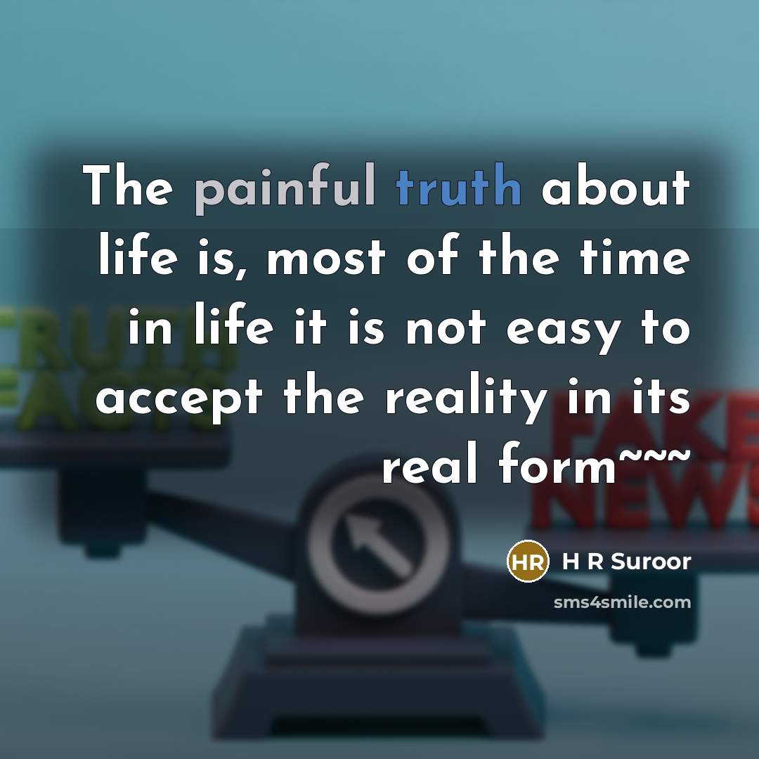 “The painful truth about life is, most of the time in life it is not easy to accept the reality in its real form~~~” quote by H R Suroor