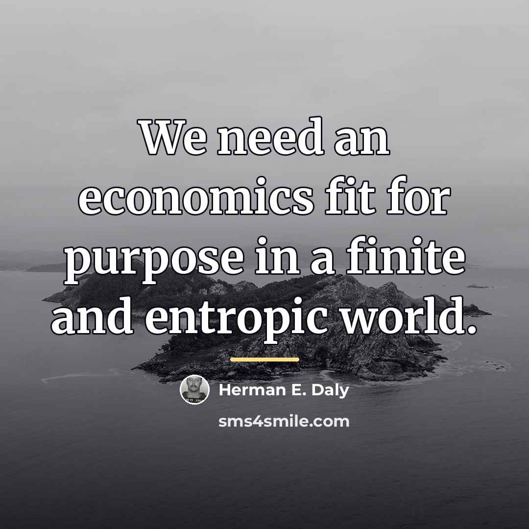 “We need an economics fit for purpose in a finite…” quote by Herman E. Daly