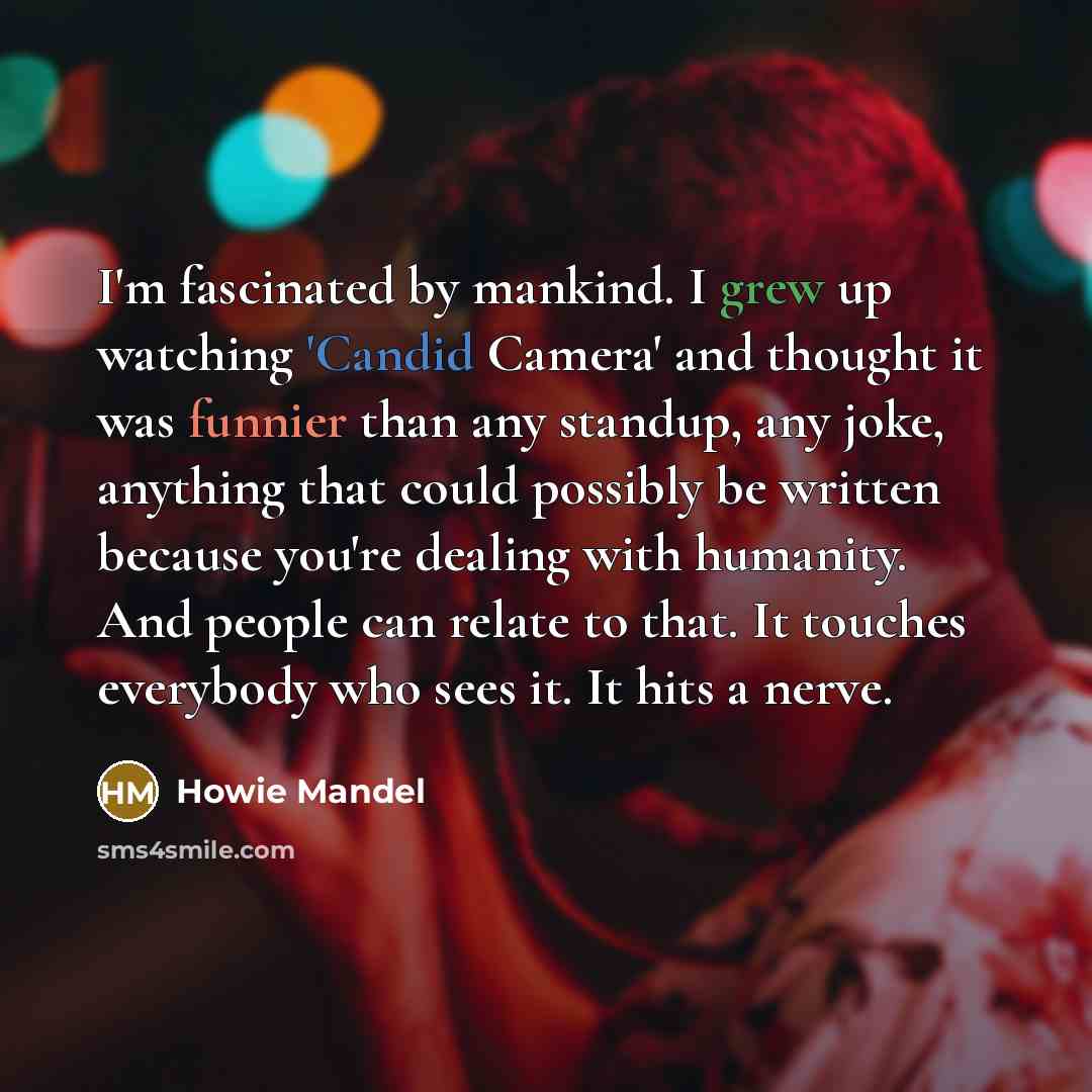 “I'm fascinated by mankind. I grew up watching 'Candid Camera'…” quote by Howie Mandel