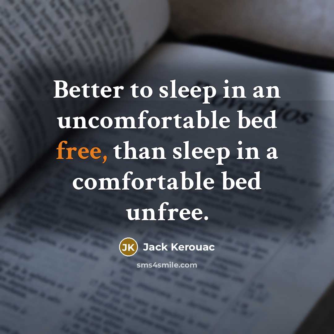 “Better to sleep in an uncomfortable bed free, than sleep…” quote by Jack Kerouac
