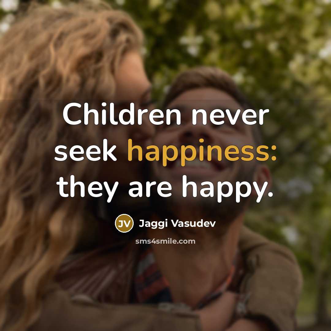 “Children never seek happiness: they are happy.…” quote by Jaggi Vasudev
