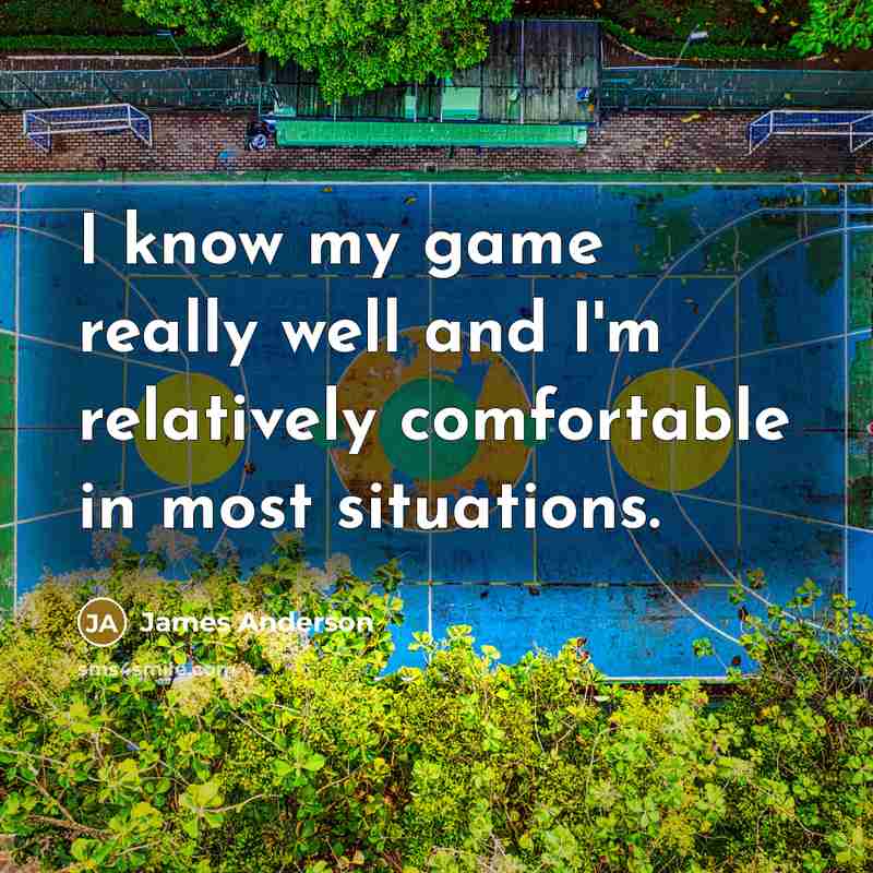 “I know my game really well and I'm relatively comfortable…” quote by James Anderson