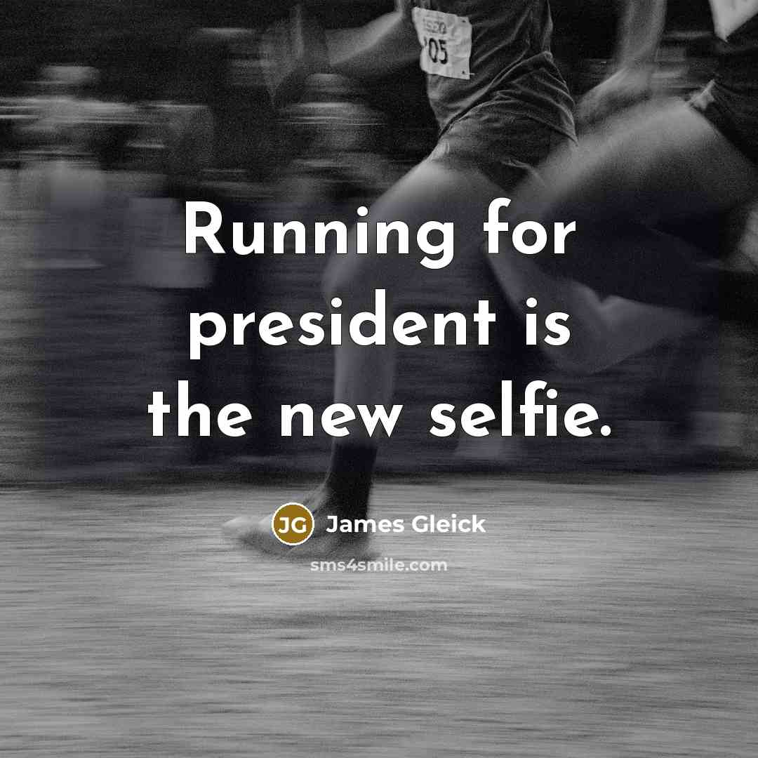 “Running for president is the new selfie.…” quote by James Gleick