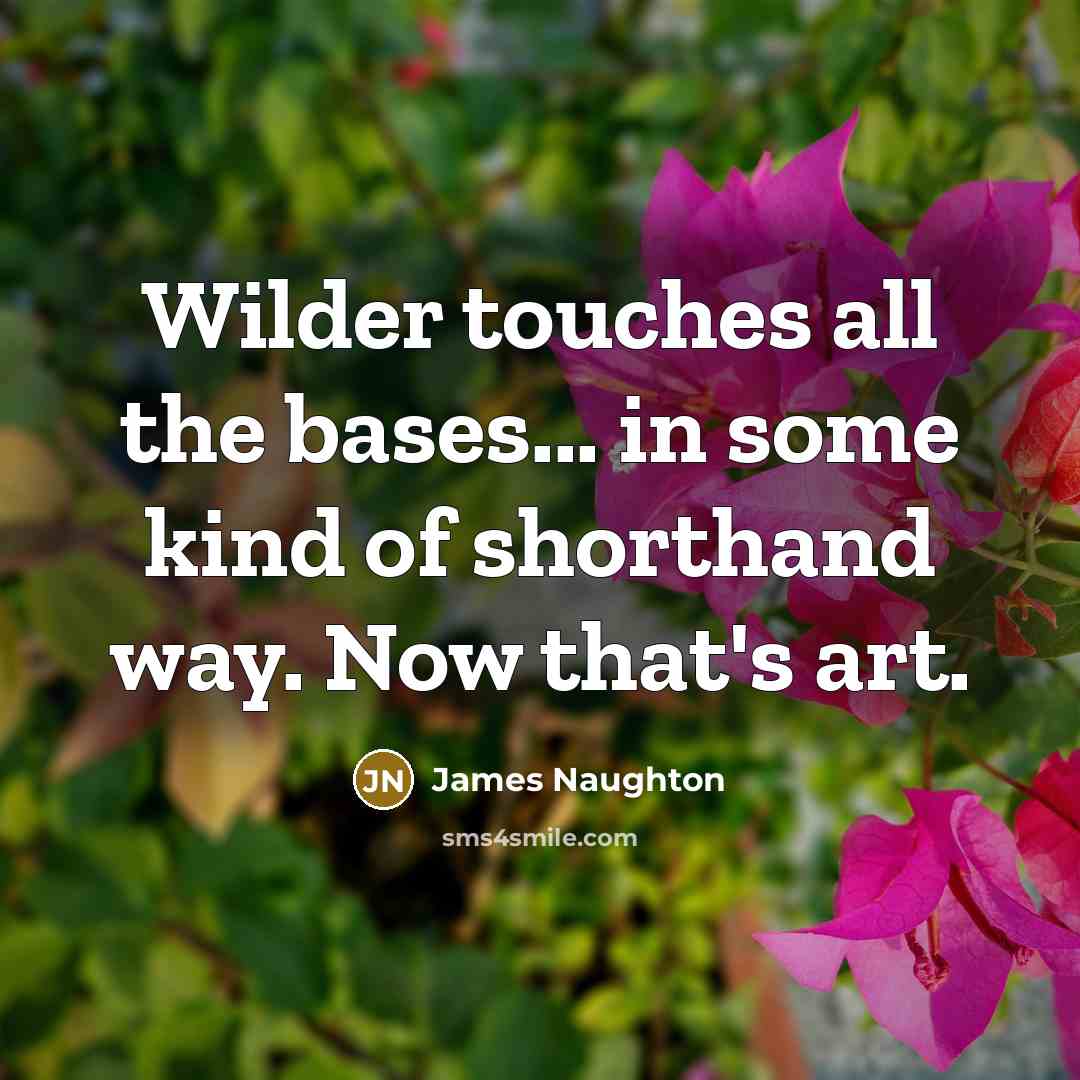 “Wilder touches all the bases... in some kind of shorthand way. Now that's art.” quote by James Naughton