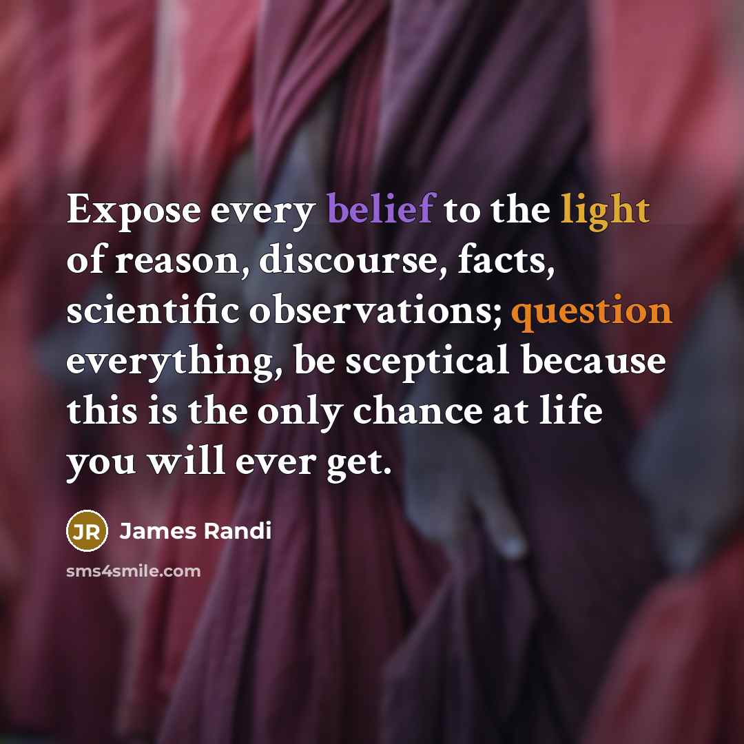 “Expose every belief to the light of reason, discourse, facts,…” quote by James Randi