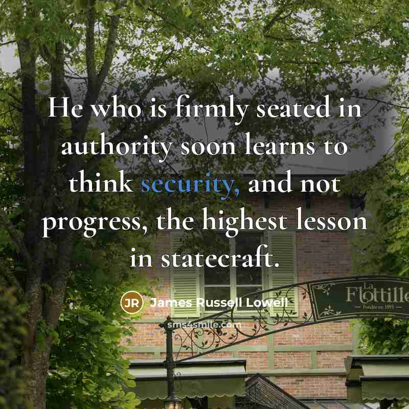 “He who is firmly seated in authority soon learns to…” quote by James Russell Lowell