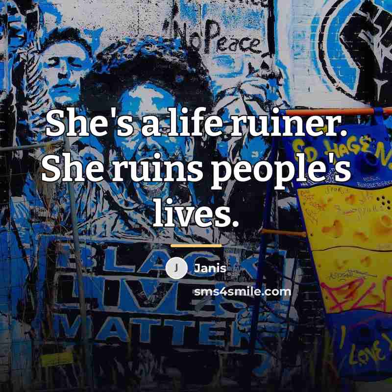 “She's a life ruiner. She ruins people's lives.…” quote by Janis