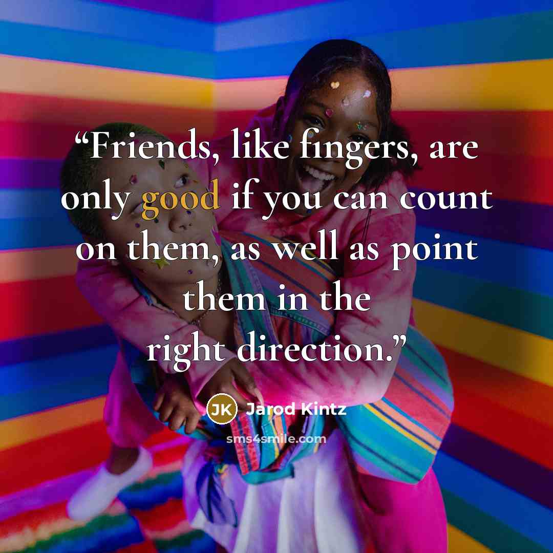 “Friends, like fingers, are only good if you can count on them, as well as point them in the right direction.” quote by Jarod Kintz