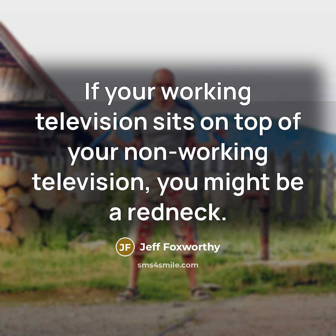 “If your working television sits on top of your non-working…” quote by Jeff Foxworthy