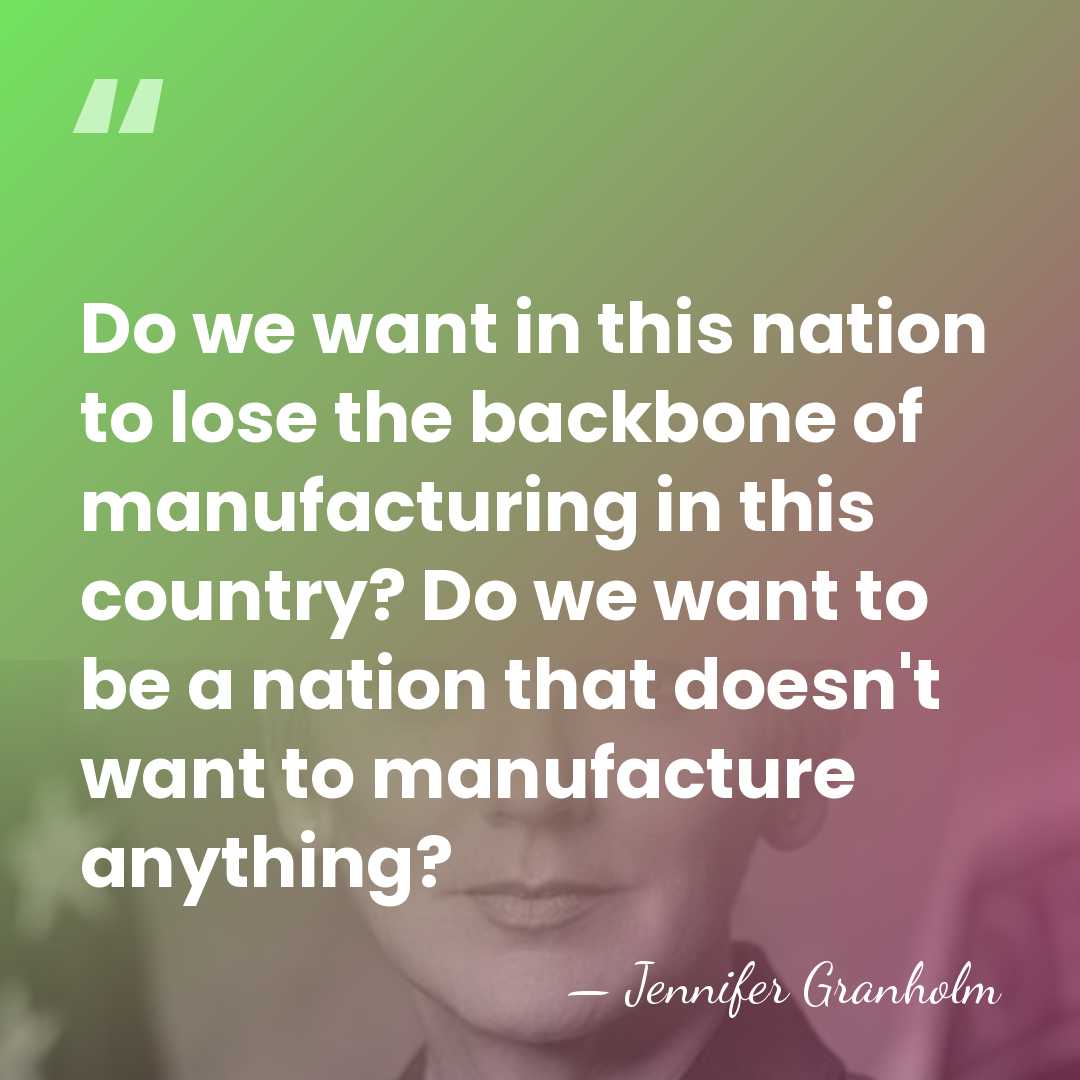 Do we want in this nation to lose the backbone of manufacturing&hellip; - Jennifer Granholm