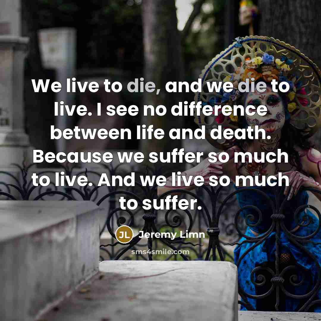 “We live to die, and we die to live. I…” quote by Jeremy Limn