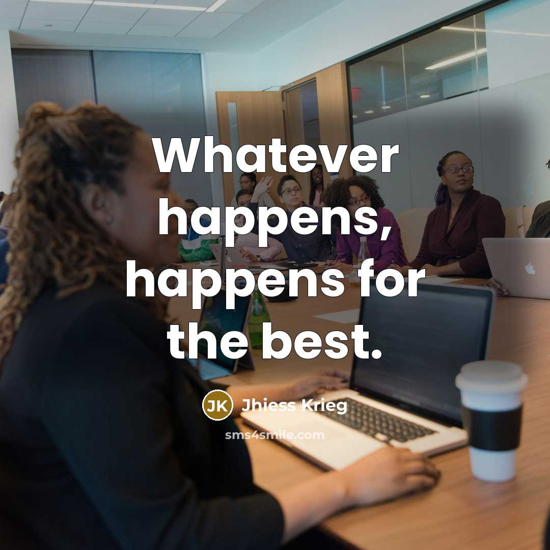 “Whatever happens, happens for the best.…” quote by Jhiess Krieg