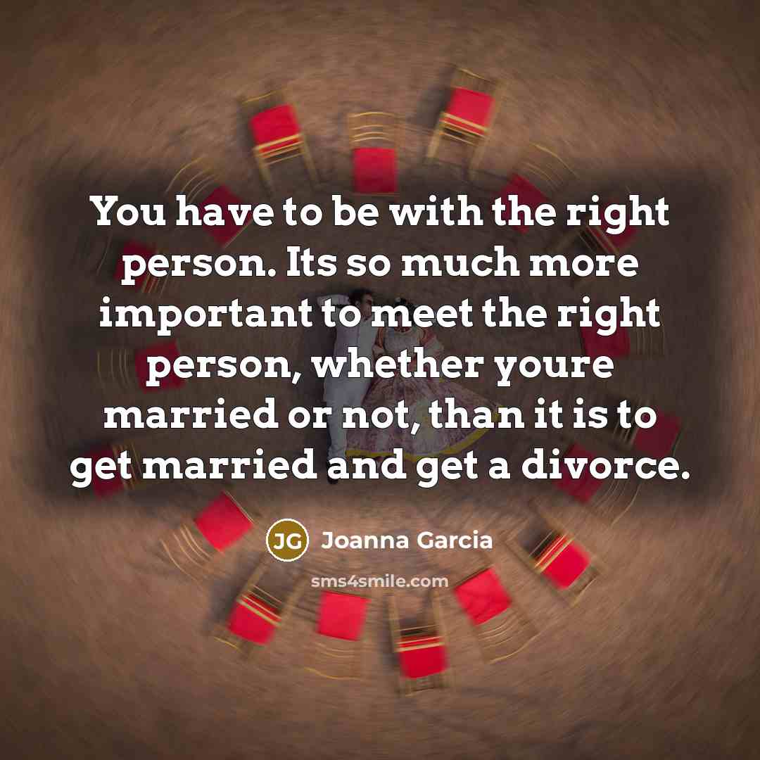 “You have to be with the right person. Its so…” quote by Joanna Garcia