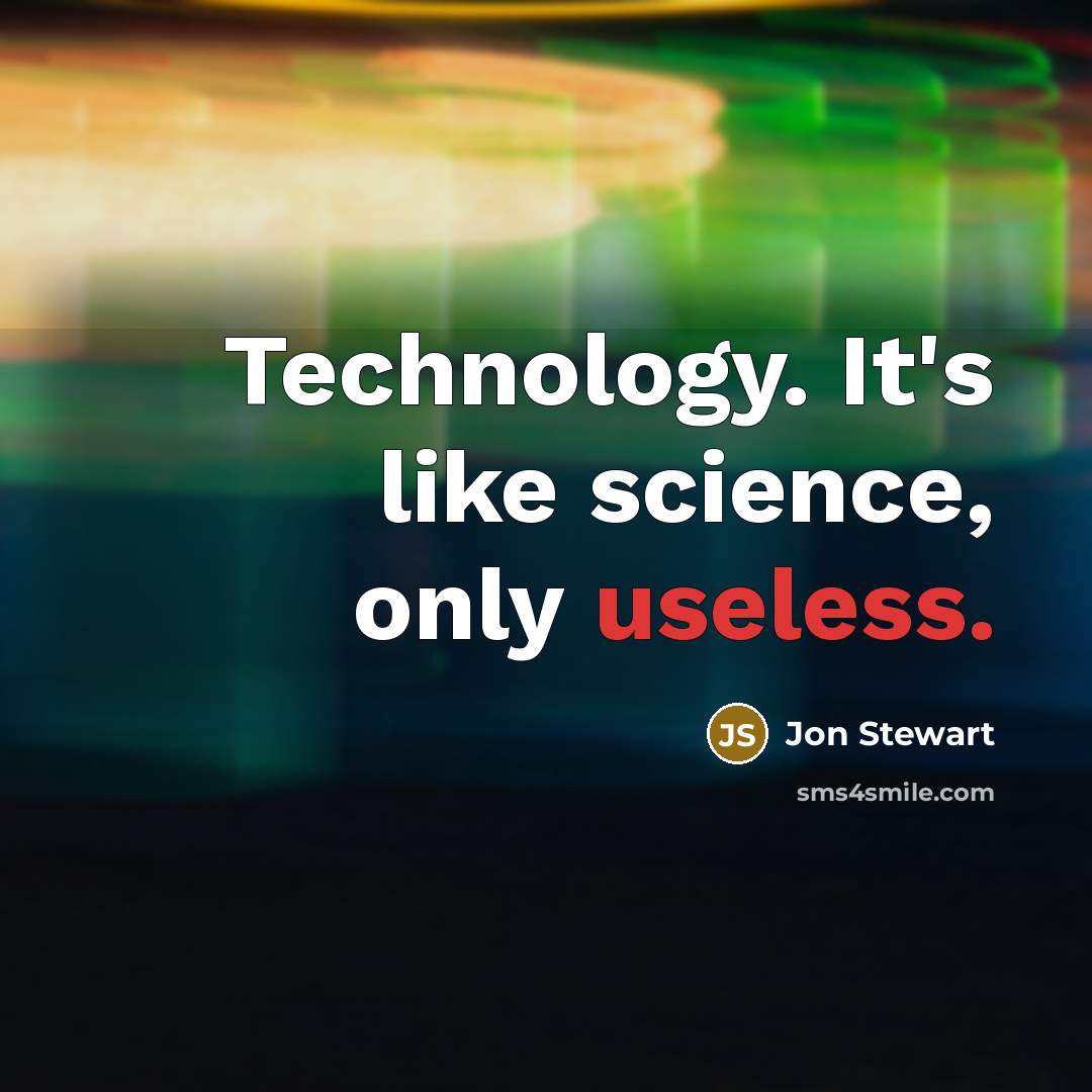 “Technology. It's like science, only useless.” quote by Jon Stewart