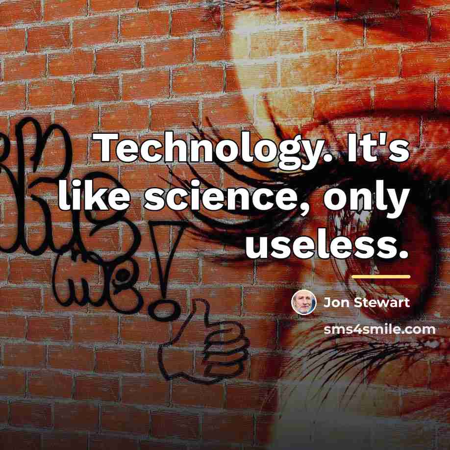 “Technology. It's like science, only useless.…” quote by Jon Stewart