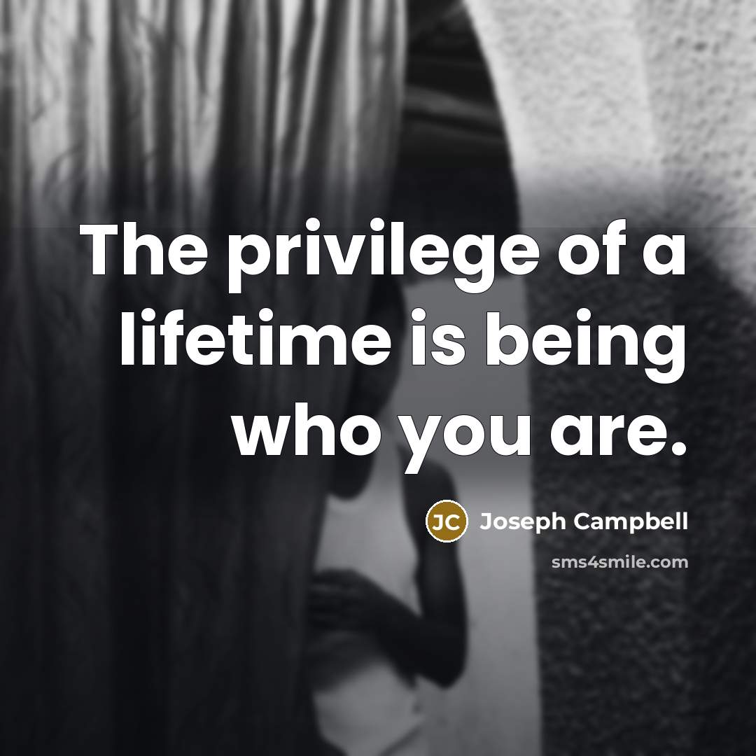 “The privilege of a lifetime is being who you are.…” quote by Joseph Campbell