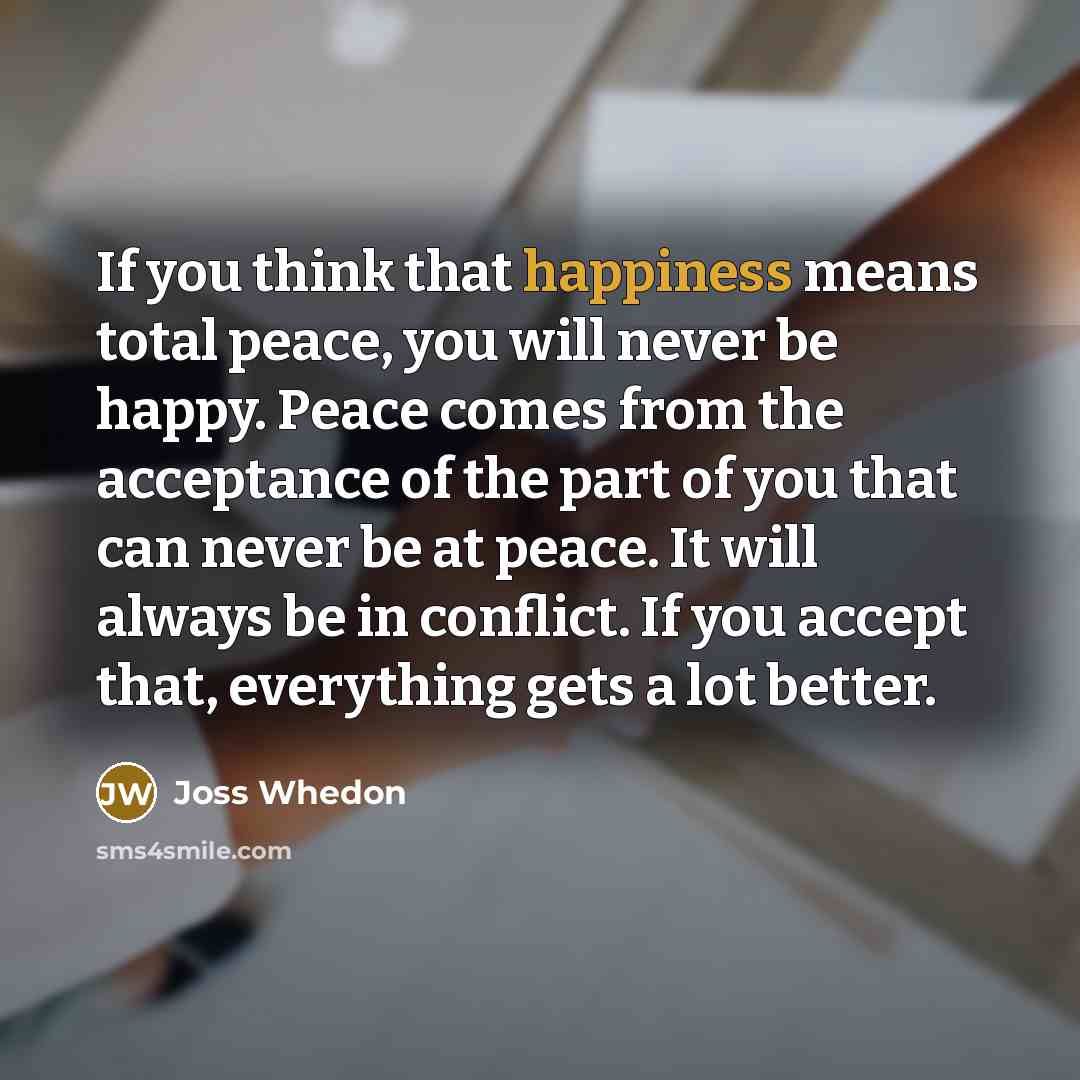 “If you think that happiness means total peace, you will…” quote by Joss Whedon