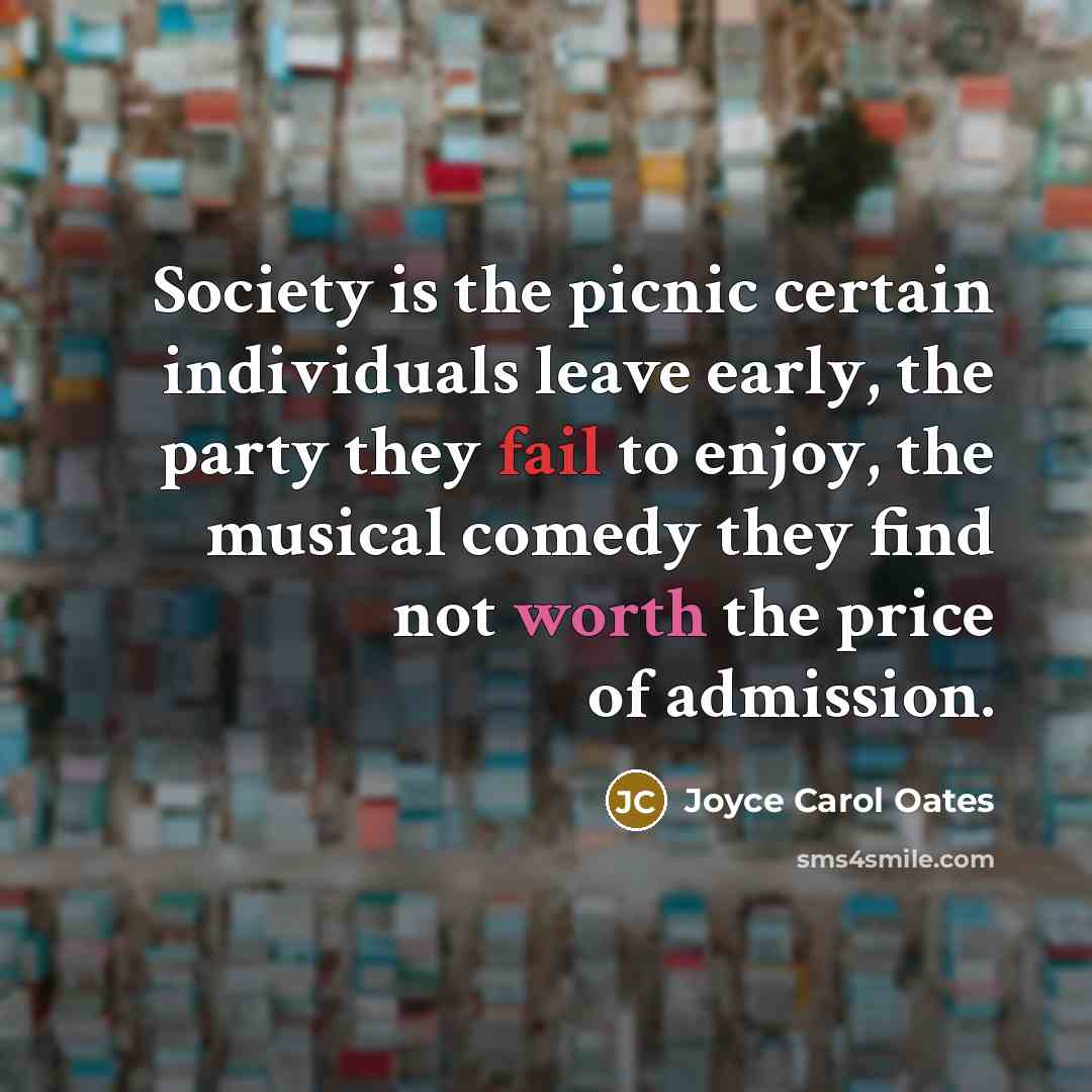 “Society is the picnic certain individuals leave early, the party…” quote by Joyce Carol Oates