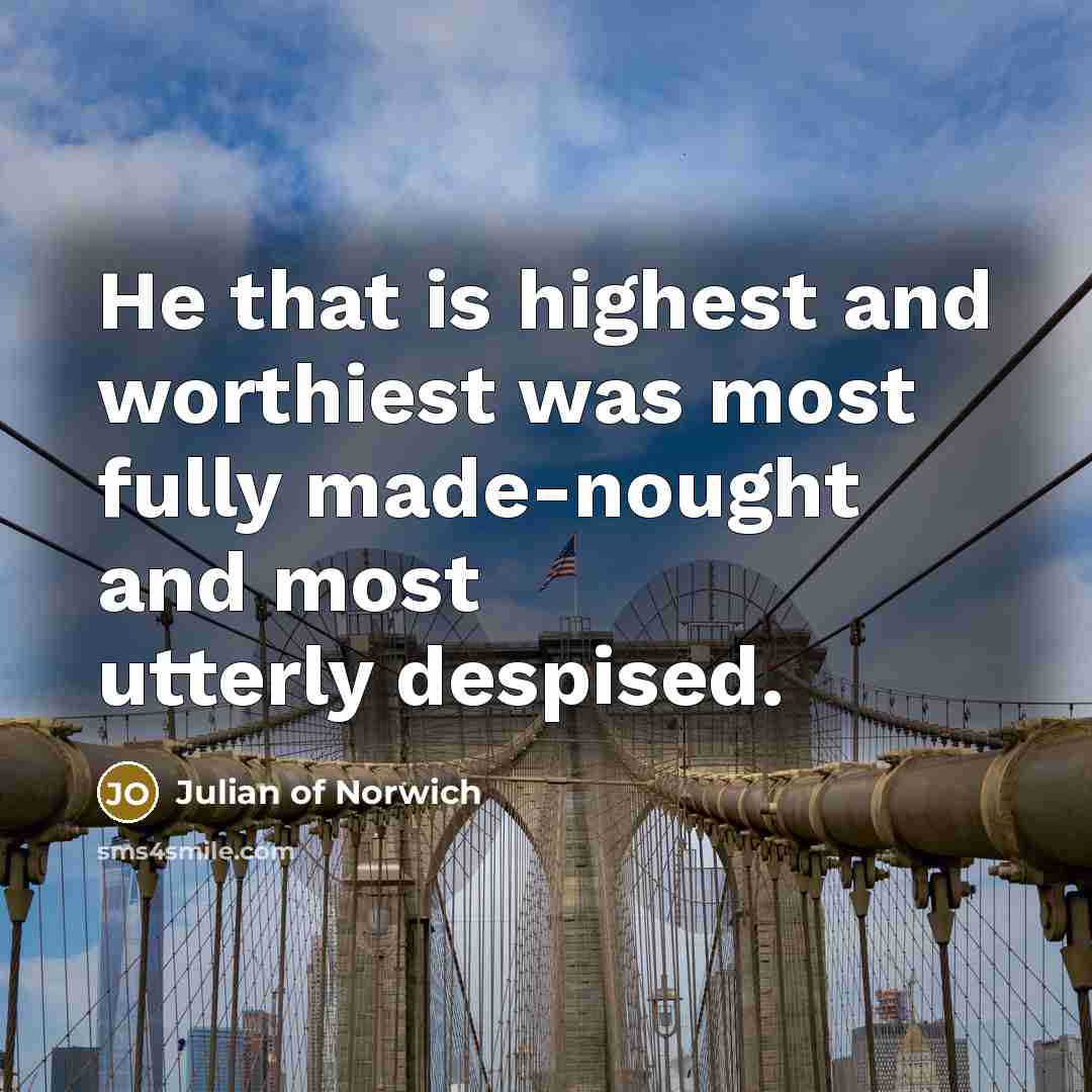 “He that is highest and worthiest was most fully made-nought…” quote by Julian of Norwich