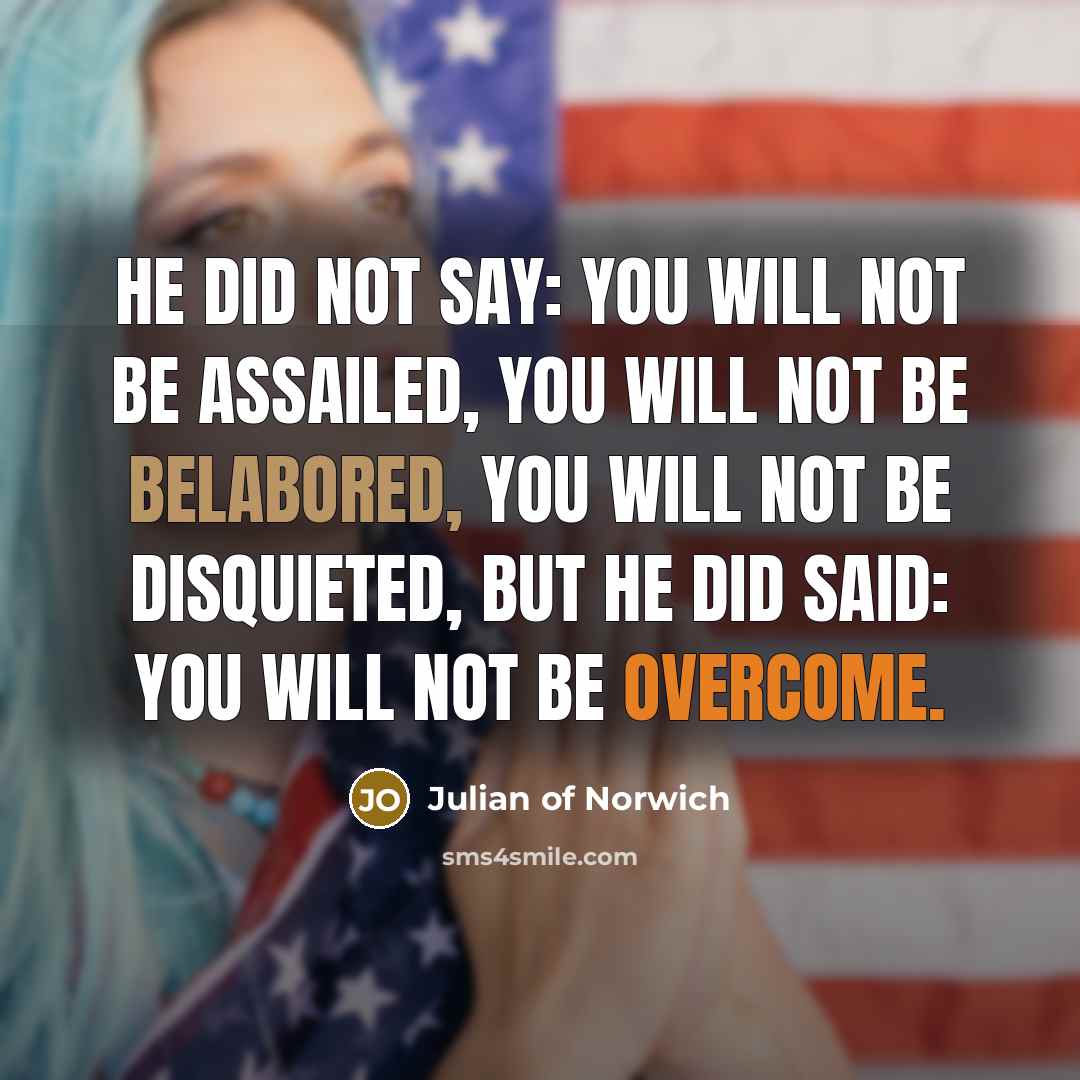 “He did not say: You will not be assailed, you…” quote by Julian of Norwich